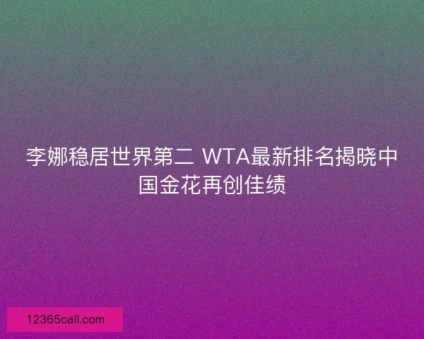 李娜稳居世界第二 WTA最新排名揭晓中国金花再创佳绩