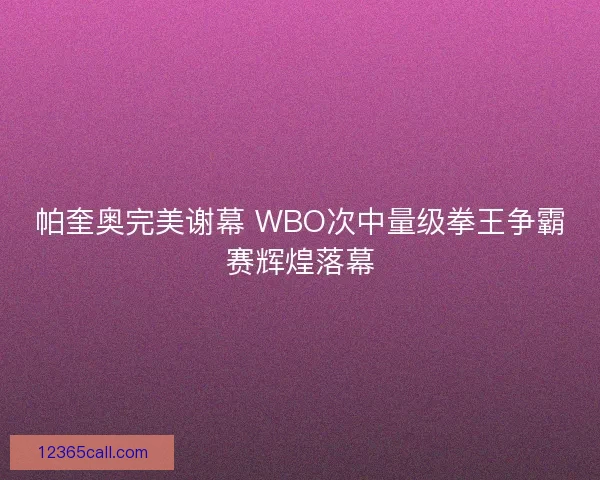 帕奎奥完美谢幕 WBO次中量级拳王争霸赛辉煌落幕